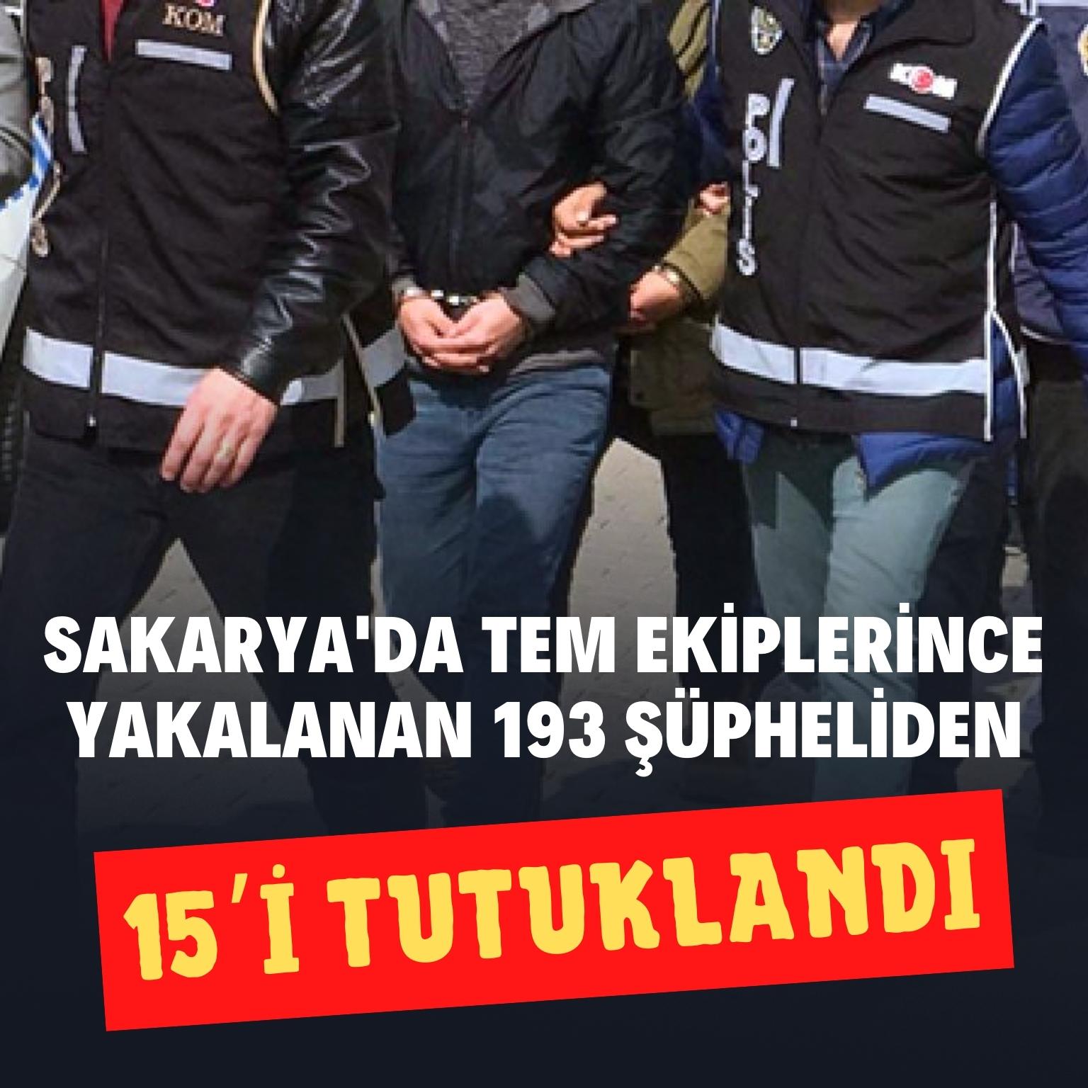 Sakarya'da TEM ekiplerince yakalanan 193 şüpheliden 15’i tutuklandı