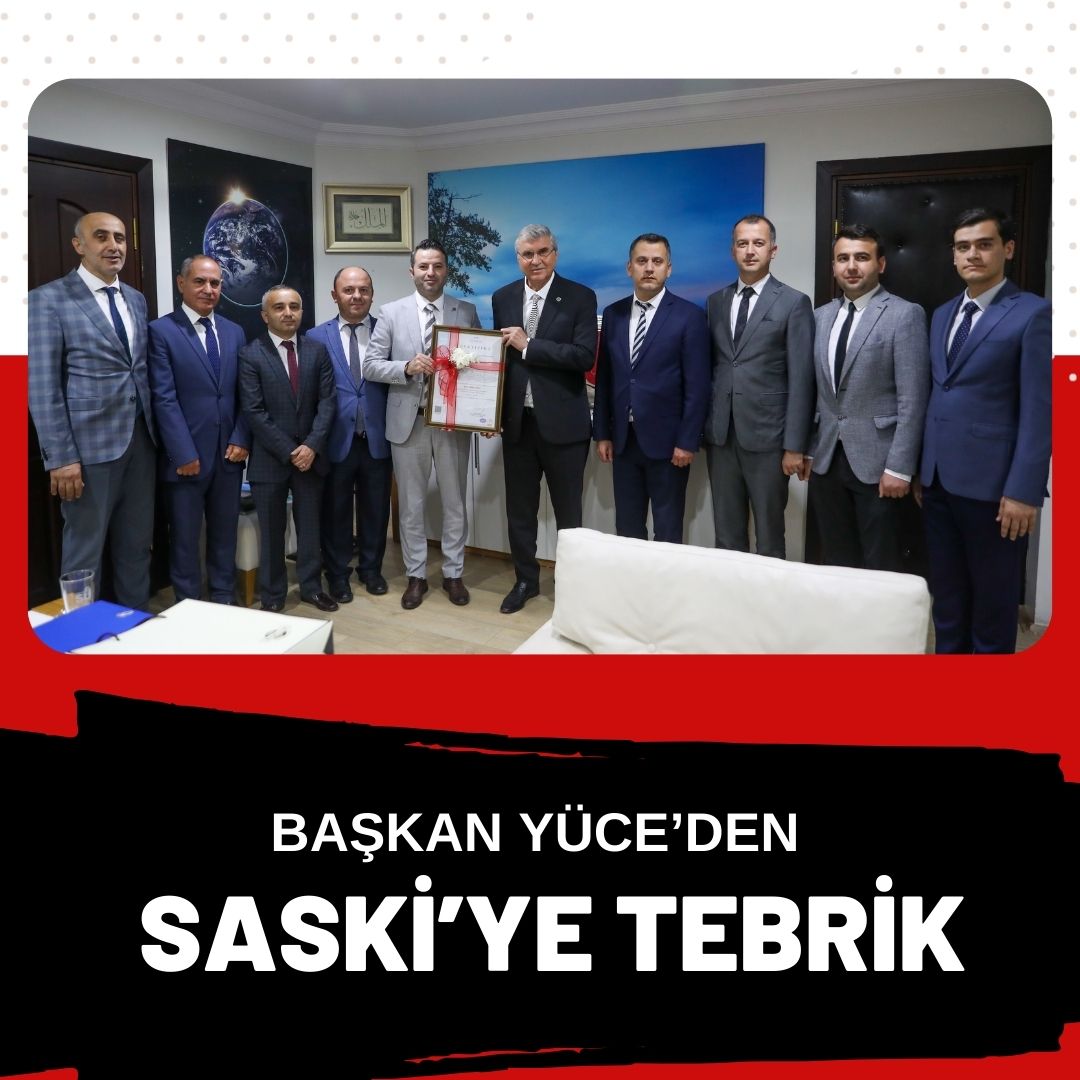 Başkan Yüce’den kaliteli hizmet anlayışıyla Türkiye’de ilk olan SASKİ’ye tebrik