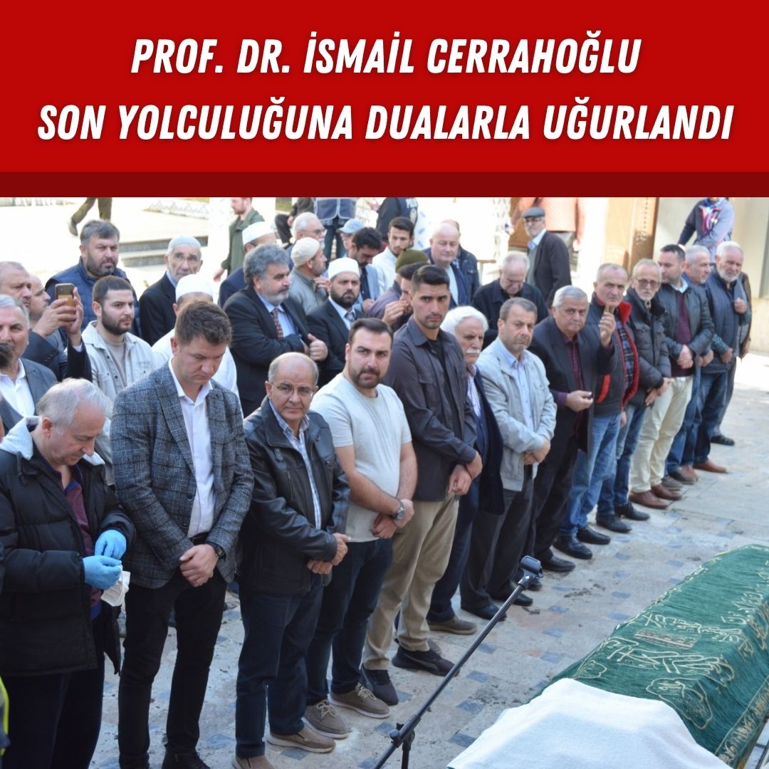 Prof. Dr. İsmail Cerrahoğlu son yolculuğuna dualarla uğurlandı