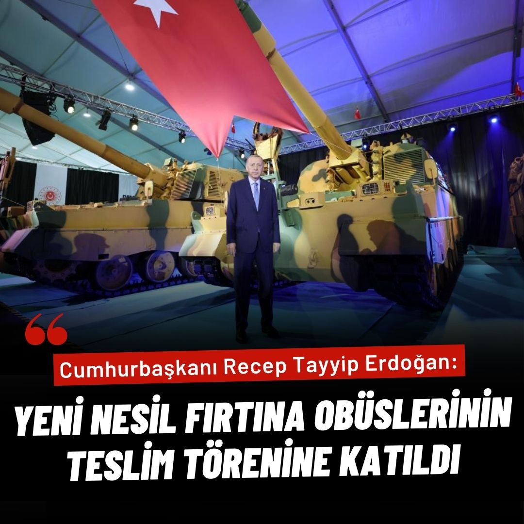 Cumhurbaşkanı Erdoğan, Yeni Nesil Fırtına Obüslerinin teslim törenine katıldı