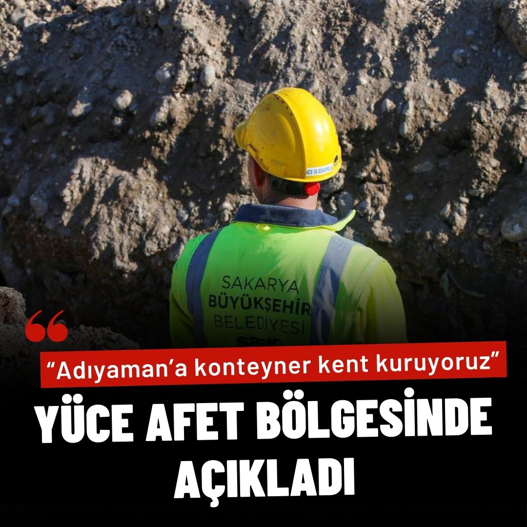 Yüce afet bölgesinde açıkladı: “Adıyaman’a konteyner kent kuruyoruz”