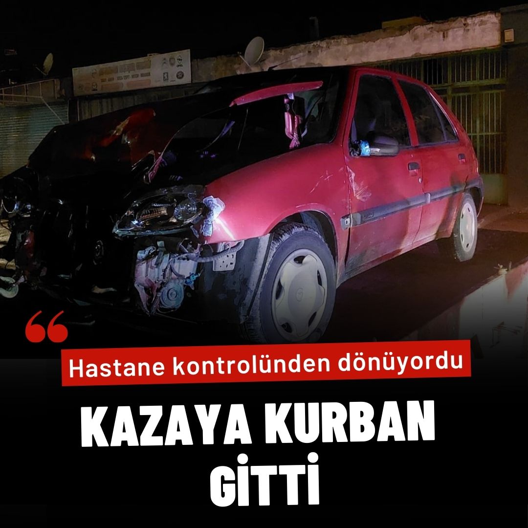 Hastane kontrolünden dönerken kazada hayatını kaybetti