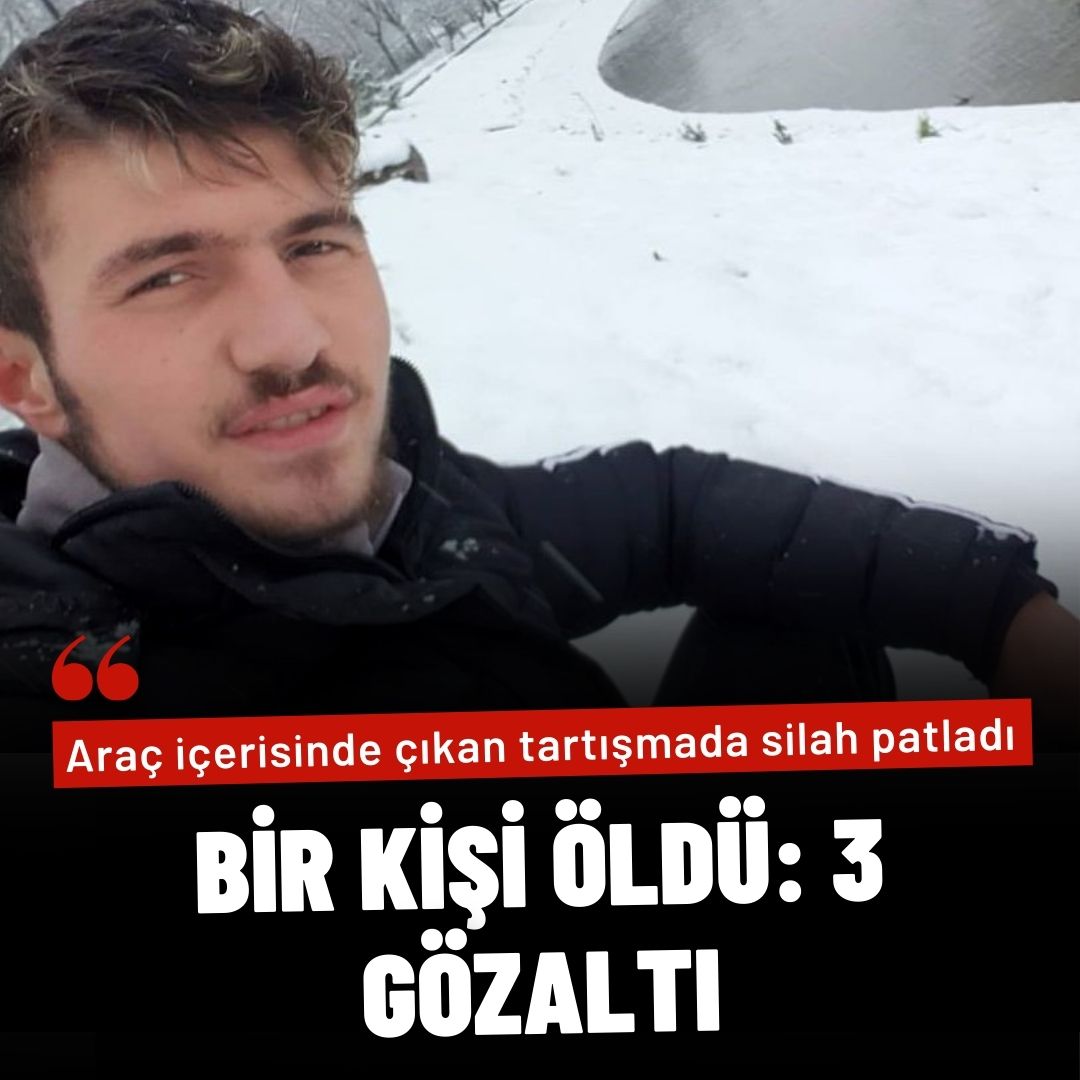 Araç içerisinde çıkan tartışmada silah patladı, bir kişi öldü: 3 gözaltı