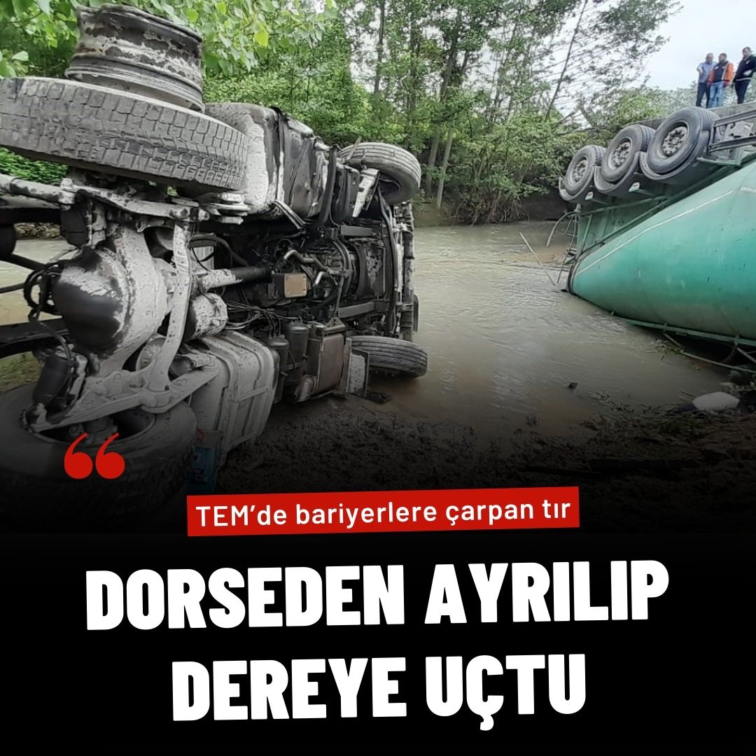 TEM’de bariyerlere çarpan tır dorseden ayrılıp dereye uçtu