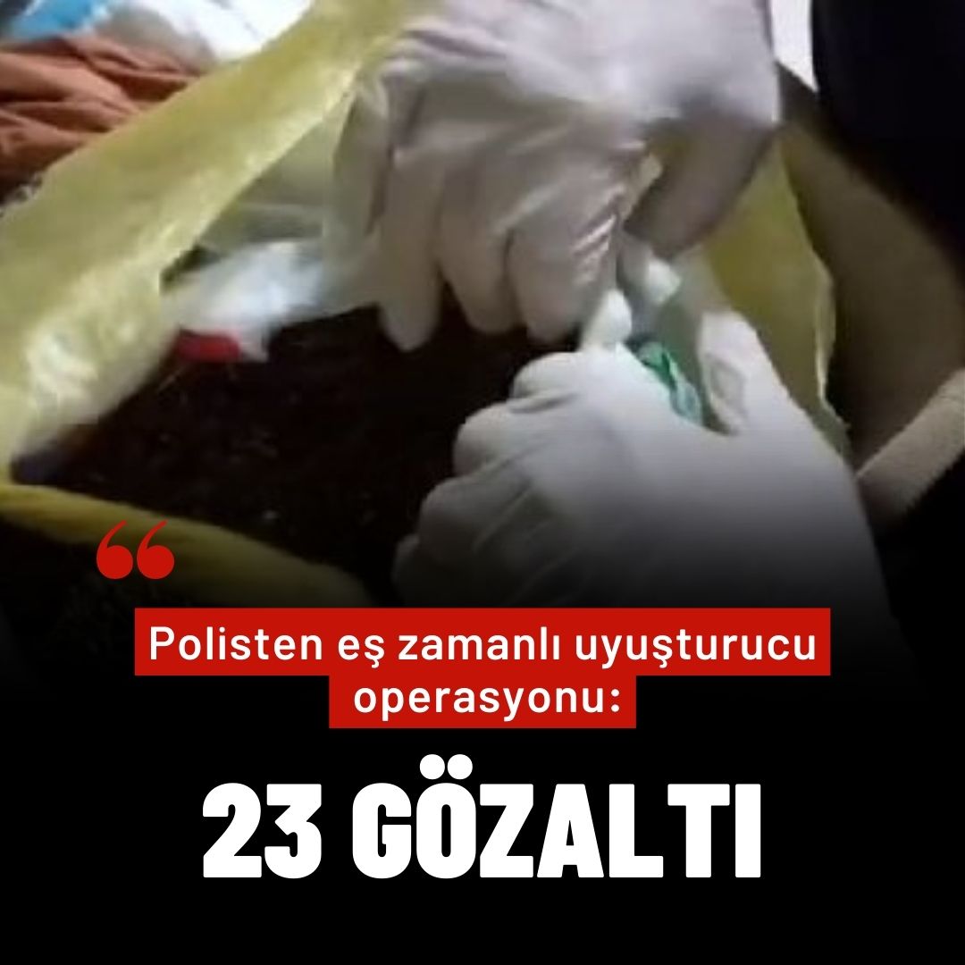 Polisten eş zamanlı uyuşturucu operasyonu: 23 gözaltı