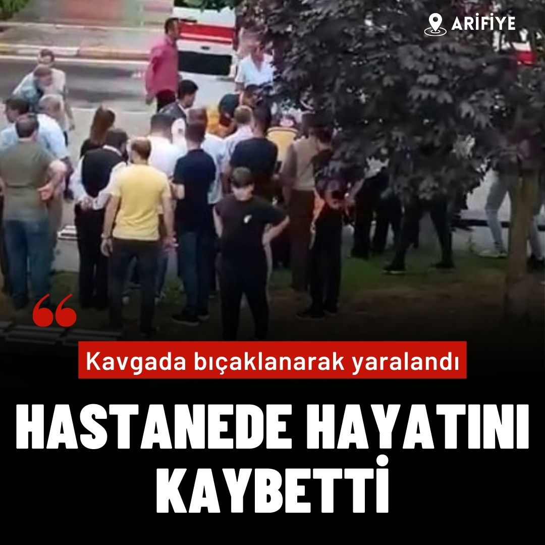 Kavgada bıçaklandı, hastanede hayatını kaybetti