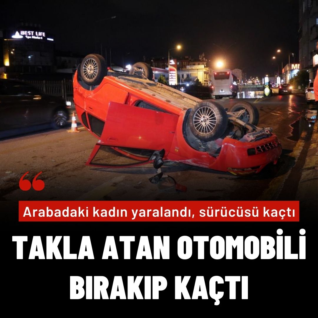 Takla atan otomobili bırakıp kaçtı