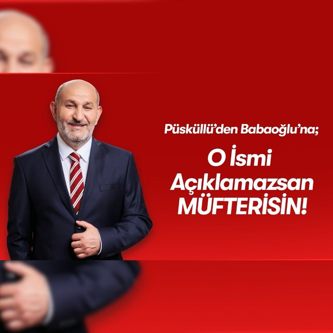 Püsküllü’den Babaoğlu’na; O ismi Açıklamazsan Müfterisin!