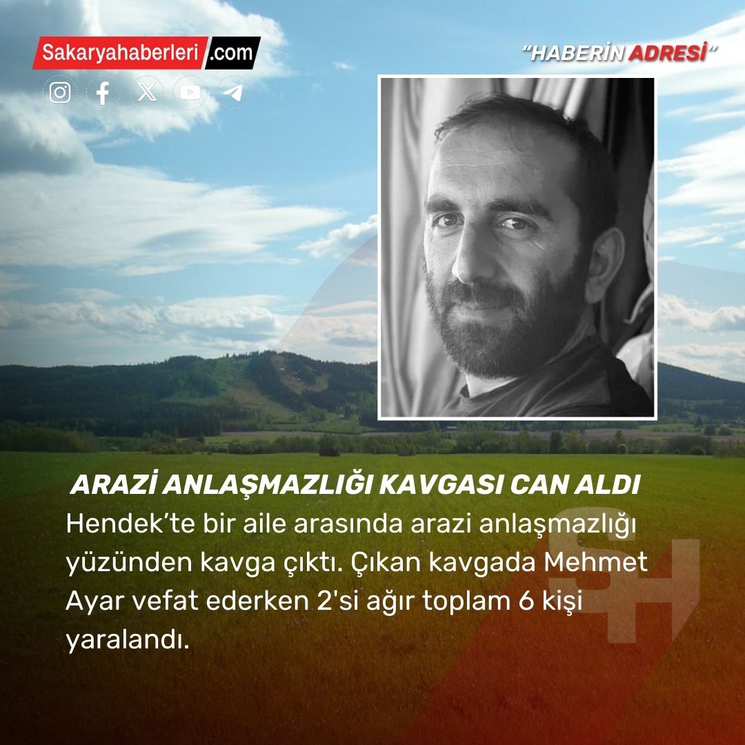 Hendek'te arazi anlaşmazlığı kavgası: 1 ölü, 2’si ağır toplam 6 yaralı