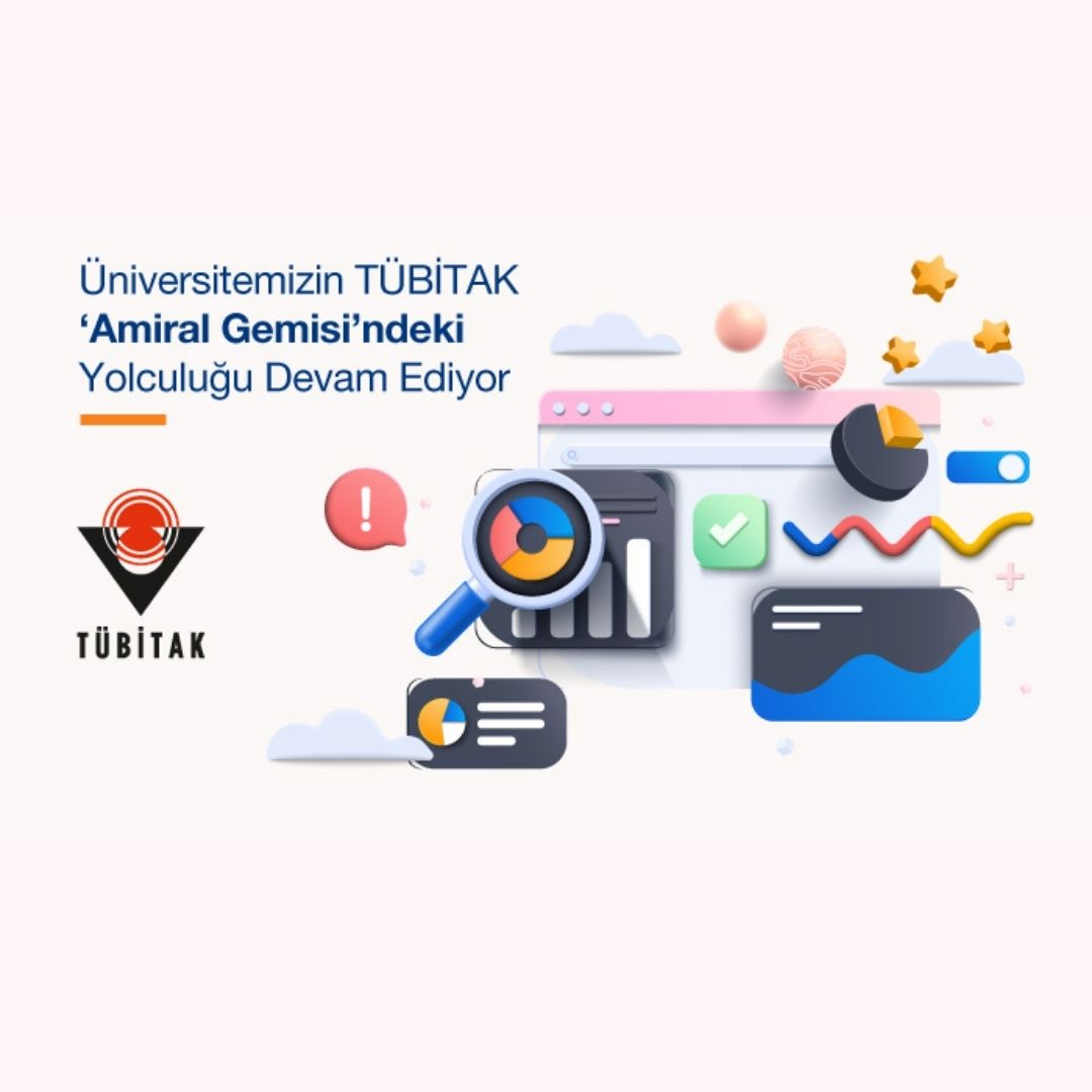 ÜNİVERSİTEMİZİN TÜBİTAK ‘AMİRAL GEMİSİ’NDEKİ YOLCULUĞU DEVAM EDİYOR