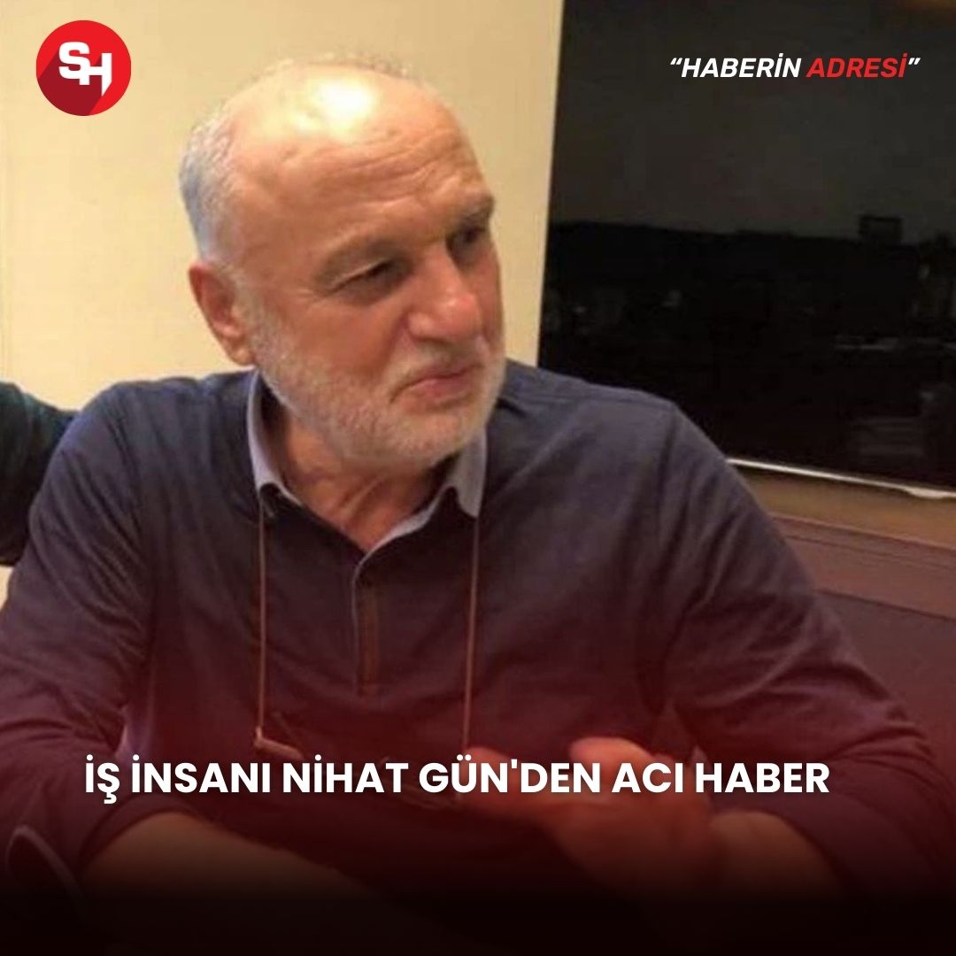 İş insanı Nihat Gün'den acı haber