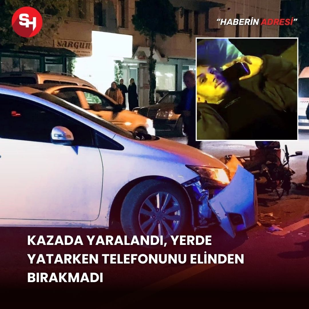 Kazada yaralandı, yerde yatarken telefonunu elinden bırakmadı