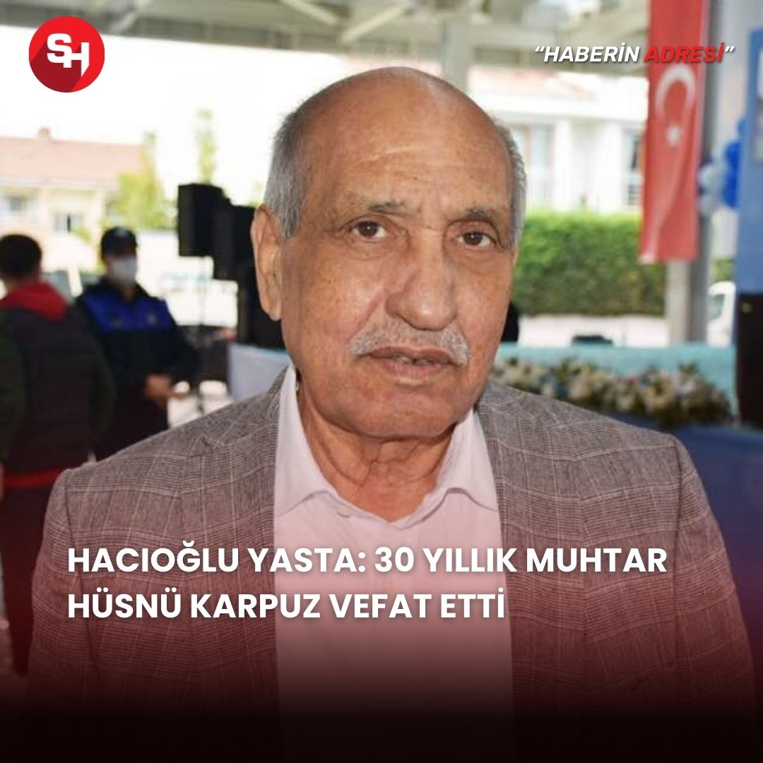 Hacıoğlu yasta: 30 yıllık muhtar Hüsnü Karpuz vefat etti