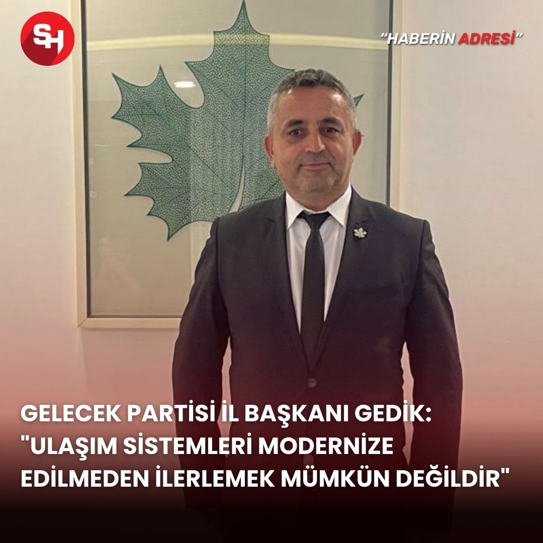 Gelecek Partisi İl Başkanı Gedik: 