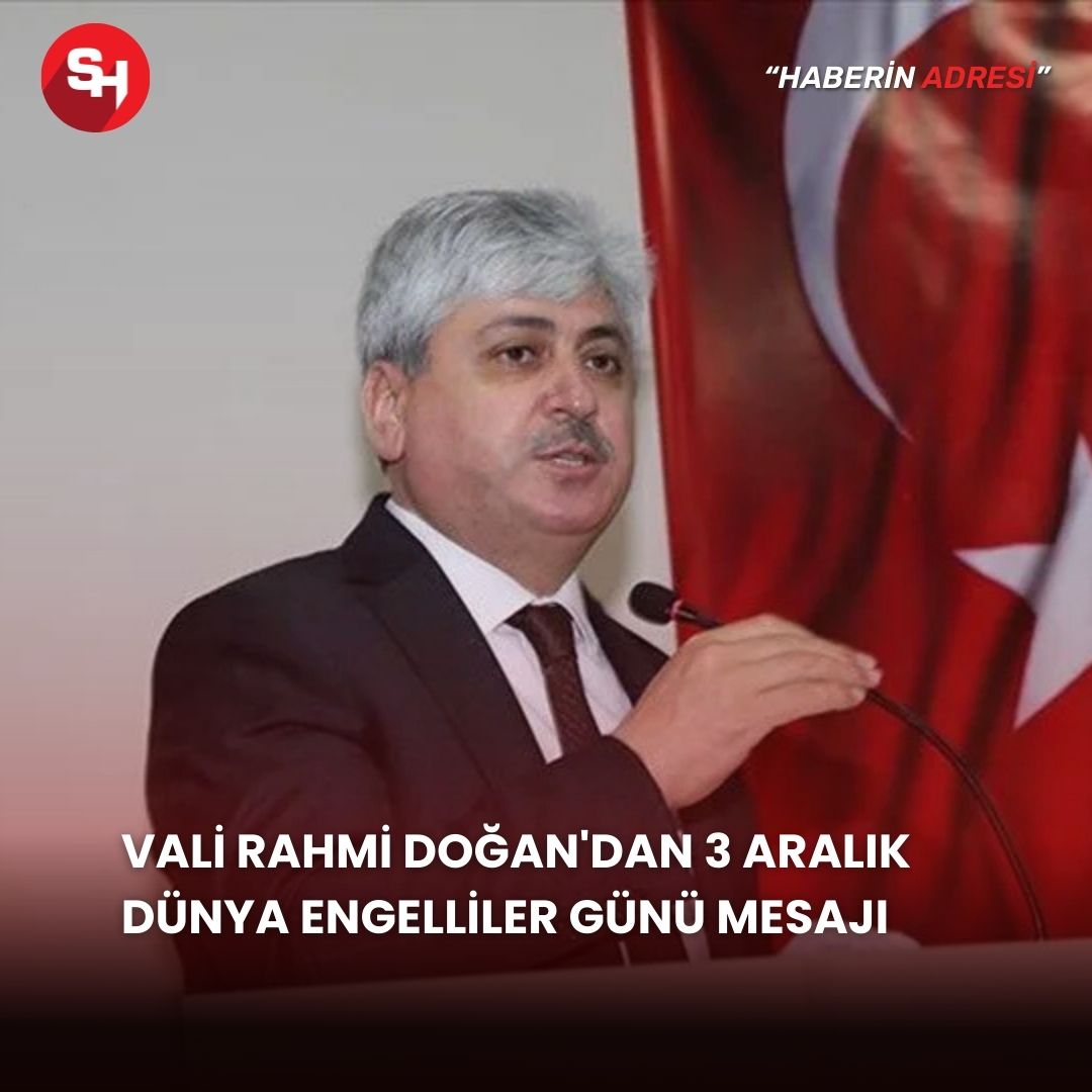 Vali Rahmi Doğan'dan 3 Aralık Dünya Engelliler Günü Mesajı