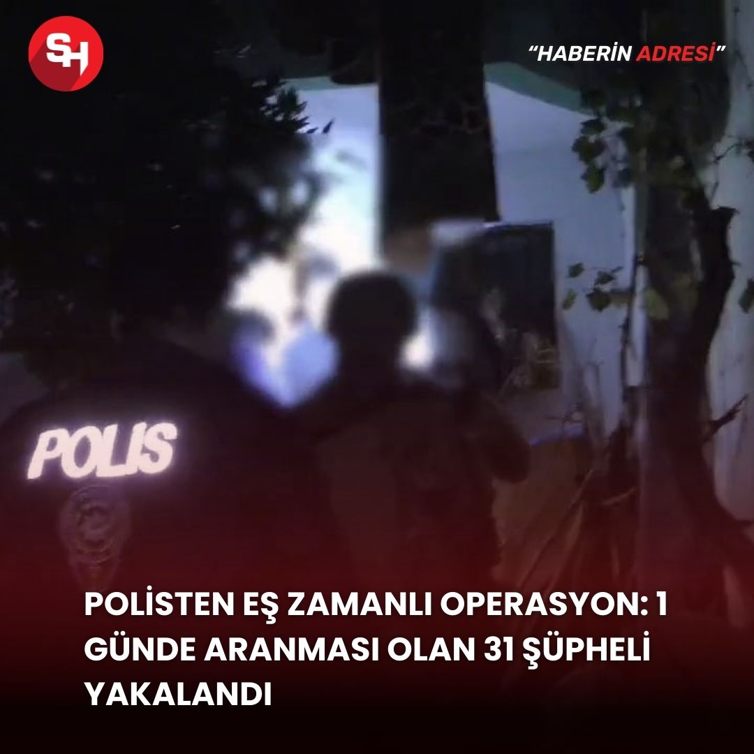 Polisten eş zamanlı operasyon: 1 günde aranması olan 31 şüpheli yakalandı