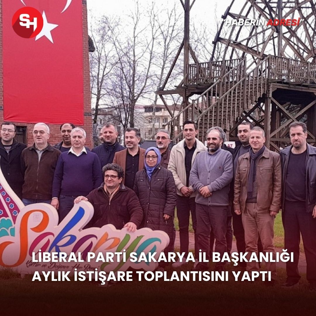 Liberal Parti Sakarya İl Başkanlığı aylık istişare toplantısını yaptı