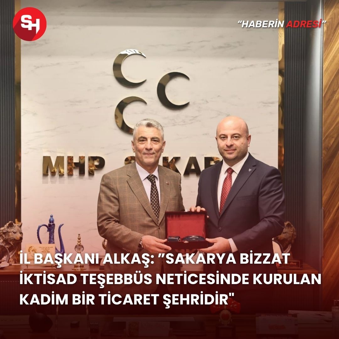 İl Başkanı Alkaş: ”Sakarya bizzat iktisad teşebbüs neticesinde kurulan kadim bir ticaret şehridir