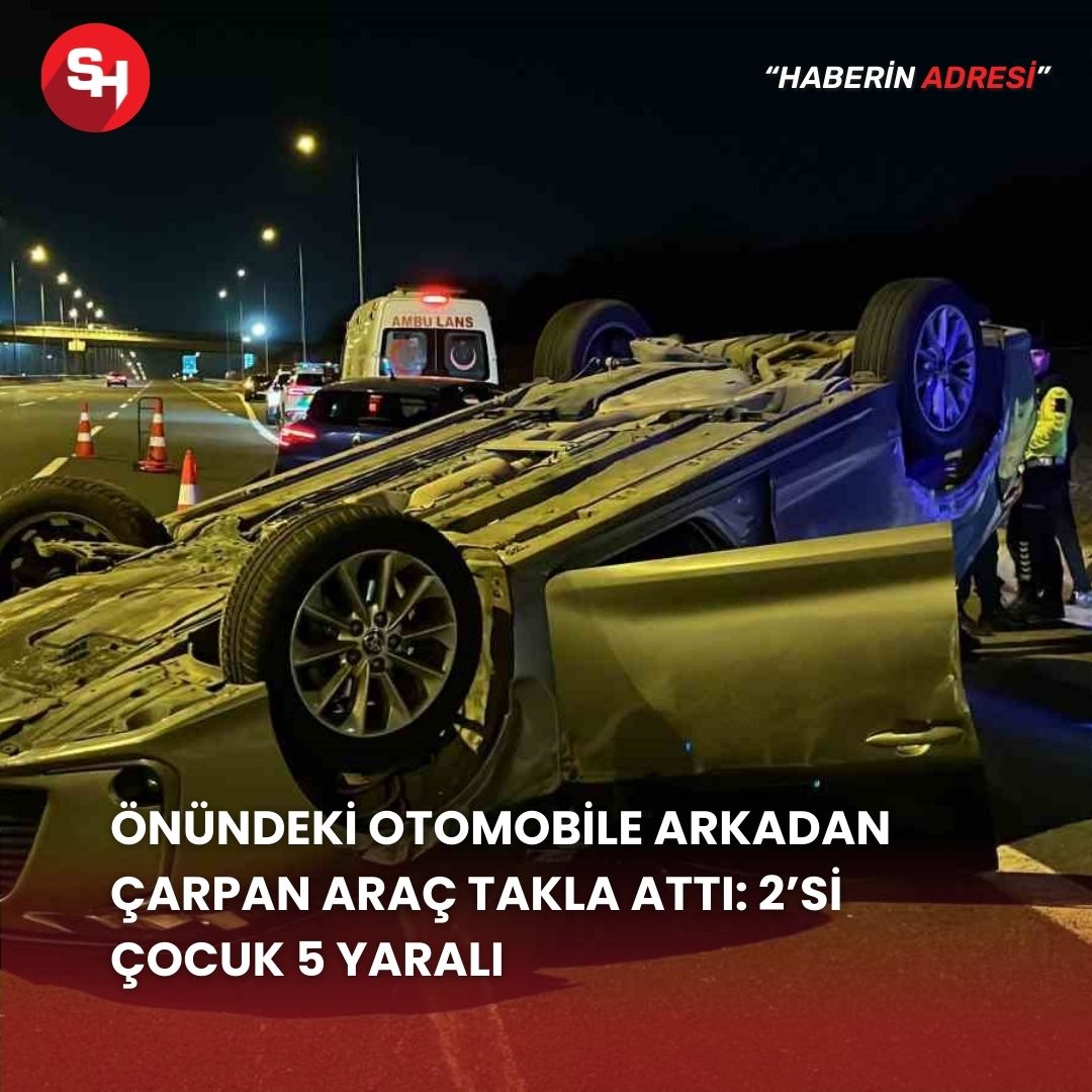 Önündeki otomobile arkadan çarpan araç takla attı: 2’si çocuk 5 yaralı