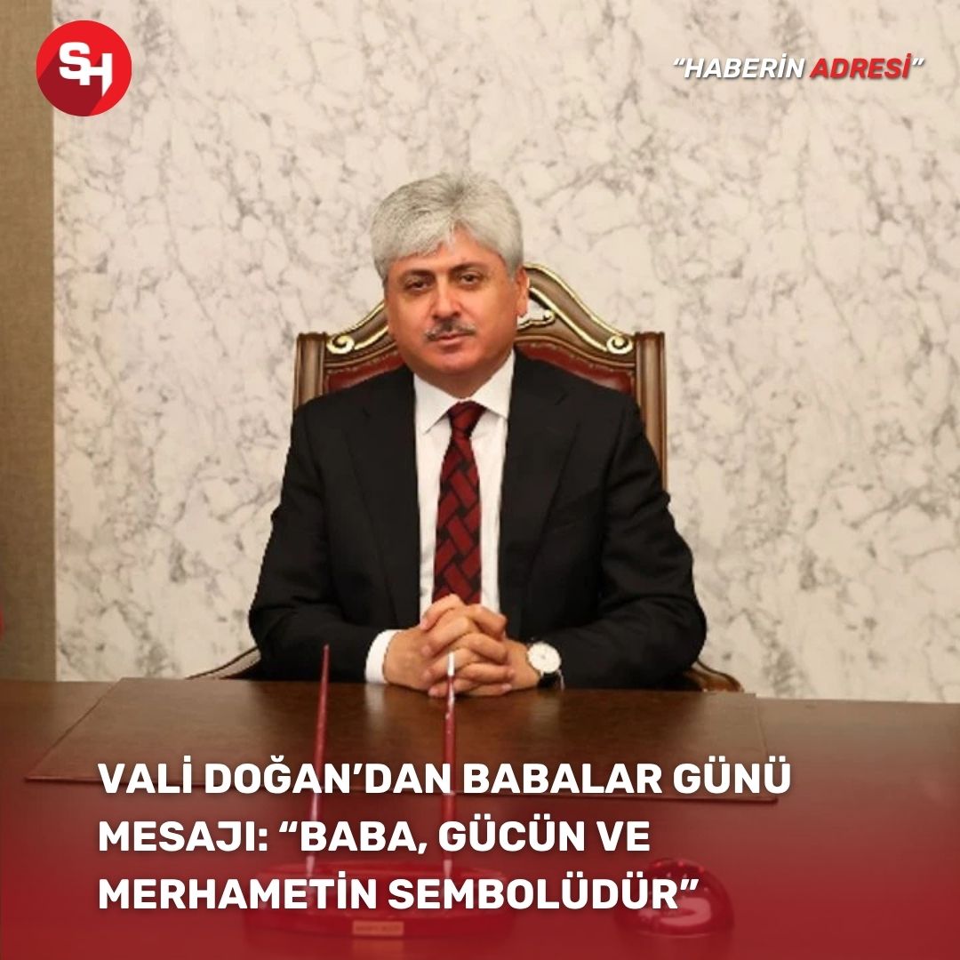 Vali Doğan’dan Babalar Günü Mesajı: “Baba, Gücün ve Merhametin Sembolüdür”