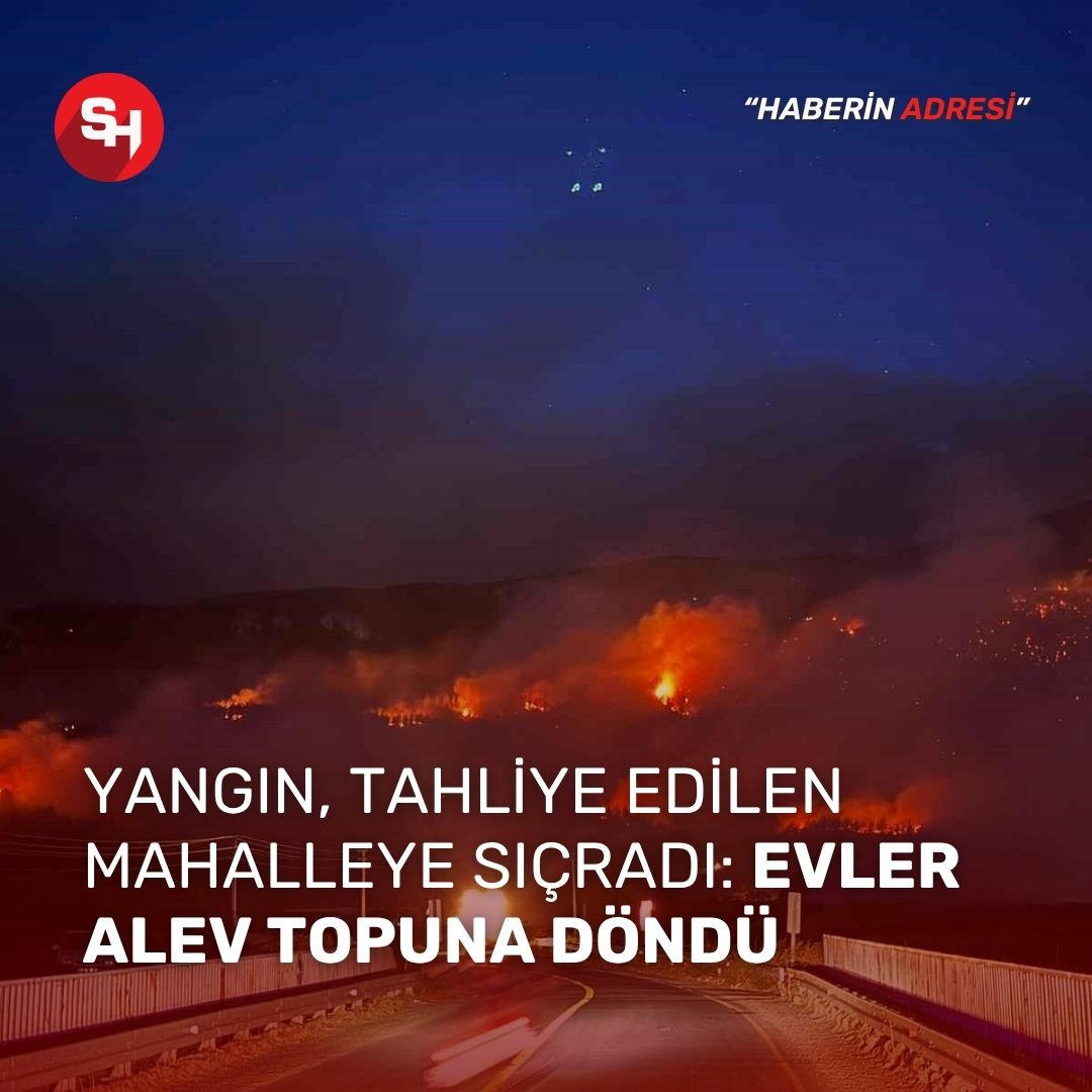 Yangın, tahliye edilen mahalleye sıçradı: Evler alev topuna döndü