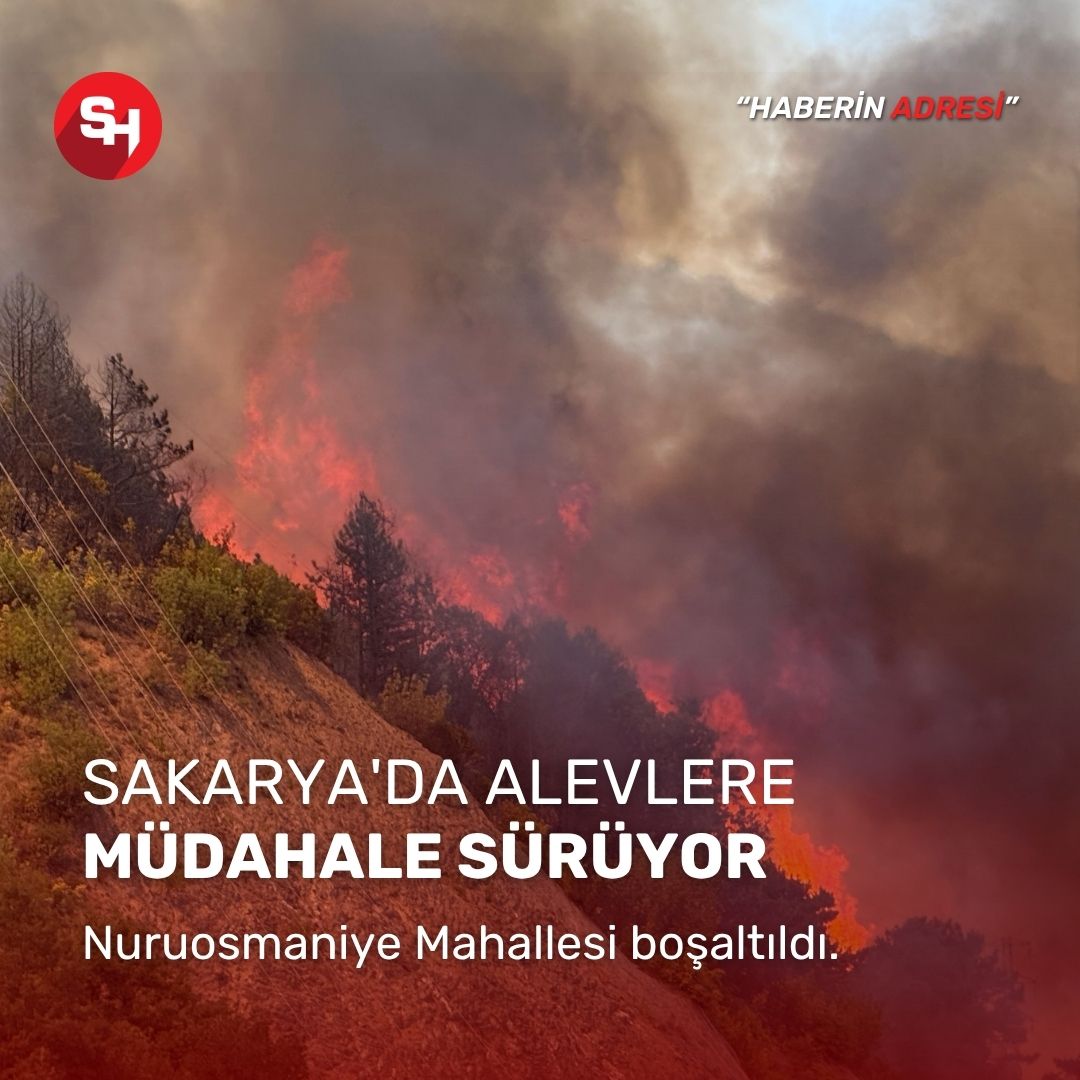 Sakarya’da alevlere müdahale sürüyor: Nuruosmaniye Mahallesi boşaltıldı